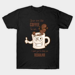 You Are Like Coffee To Me Coffee Lover Valentines Day Gift T-Shirt